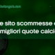 Quale sito scommesse offre le migliori quote calcio?