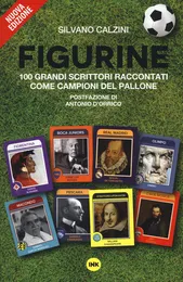 Figurine. I grandi scrittori raccontati come campioni del pallone - Silvano Calzini