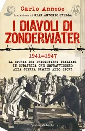 I Diavoli di Zonderwater: La storia dei prigionieri italiani in Sudafrica che sopravvissero alla guerra grazie allo sport - Carlo Annese