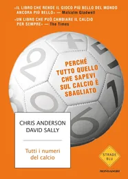 Tutti i numeri del calcio: Perché tutto quello che sapevi sul calcio è sbagliato - David Sally & Chris Anderson