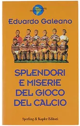 Splendori e miserie del gioco del calcio - Eduardo Galeano