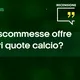 Quale sito scommesse offre le migliori quote calcio?