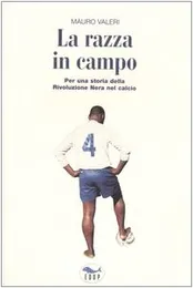La razza in campo. Per una storia della rivoluzione nera nel calcio - Mauro Valeri