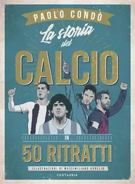 La storia del calcio in 50 ritratti - Paolo Condò